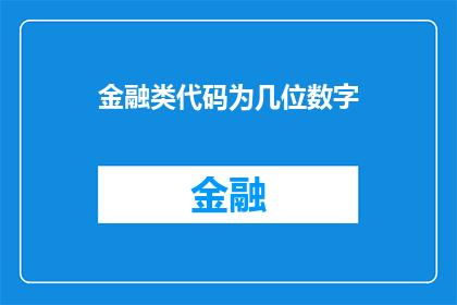 金融类代码为几位数字(金融行业代码长度的疑问：几位数字能代表一个金融类代码？)